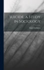 Suicide, a Study in Sociology By Emile Durkheim Cover Image