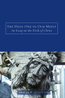 The Holy One in Our Midst: An Essay on the Flesh of Christ By James R. Gordon Cover Image