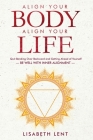 Align Your Body, Align Your Life: Quit Bending over Backwards and Getting Ahead of Yourself-Be Well with Inner Alignment By Lisabeth Lent, Melissa Drake (Editor) Cover Image