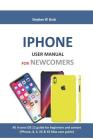 iPhone User Manual for Newcomers: All in One IOS 12 Guide for Beginners and Seniors (Iphone, 8, X, XS & XS Max User Guide) Cover Image