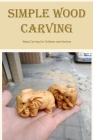 Simple Wood Carving: Wood Carving for Children and Novices: Black and White By Jennifer Pfoutz Cover Image
