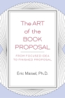 The Art of the Book Proposal: From Focused Idea to Finished Proposal Cover Image