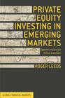 Private Equity Investing in Emerging Markets: Opportunities for Value Creation (Global Financial Markets) By R. Leeds Cover Image