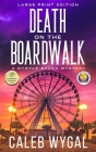 Death on the Boardwalk - Large Print Edition By Caleb Wygal Cover Image