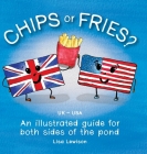Chips or Fries?: An illustrated guide for both sides of the pond (UK - USA) Cover Image