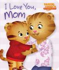 I Love You, Mom (Daniel Tiger's Neighborhood) By Maggie Testa (Adapted by), Jason Fruchter (Illustrator) Cover Image