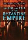The Rise and Fall of the Byzantine Empire (Rise and Fall of Empires) By Monique Vescia Cover Image