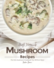 Mouth Watering Mushroom Recipes: The Only Mushroom Cookbook You Will Ever Need By Heston Brown Cover Image