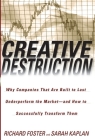 Creative Destruction: Why Companies That Are Built to Last Underperform the Market--And How to Successfully Transform Them By Richard Foster, Sarah Kaplan Cover Image