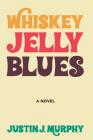 Whiskey Jelly Blues By Justin J. Murphy Cover Image