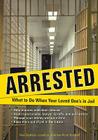 Arrested: What to Do When Your Loved One's in Jail By Wes Denham Cover Image