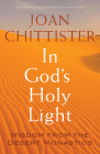 In God's Holy Light: Wisdom from the Desert Monastics By Joan Chittister Cover Image