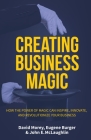 Creating Business Magic: How the Power of Magic Can Inspire, Innovate, and Revolutionize Your Business (Magicians' Secrets That Could Make You By David Morey, John E. McLaughlin, Eugene Burger Cover Image