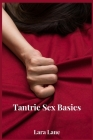 Tantric Sex Basics: Learn and Practice Tantric Sex Positions, Massage, and Yoga to Transform Your Love Making Experience with the Ultimate By Lara Lane Cover Image
