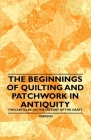 The Beginnings of Quilting and Patchwork in Antiquity - Two Articles on the History of the Craft By Various Authors Cover Image