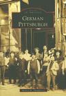 German Pittsburgh (Images of America (Arcadia Publishing)) By Michael R. Shaughnessy Cover Image