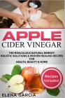 Apple Cider Vinegar: The Miraculous Natural Remedy!: Holistic Solutions & Proven Healing Recipes for Health, Beauty and Home By Elena Garcia Cover Image