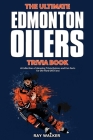 The Ultimate Edmonton Oilers Trivia Book: A Collection of Amazing Trivia Quizzes and Fun Facts for Die-Hard Oilers Fans! Cover Image