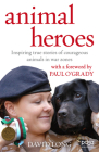Animal Heroes: Inspiring True Stories of Courageous Animals By David Long Cover Image