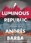 A Luminous Republic By Andrés Barba, Lisa Dillman (Translated by), Edmund White (Foreword by) Cover Image
