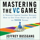 Mastering the VC Game Lib/E: A Venture Capital Insider Reveals How to Get from Start-Up to IPO on Your Terms By Ramón de Ocampo (Read by), Jeffrey Bussgang Cover Image