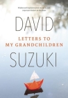 Letters to My Grandchildren: Wisdom and Inspiration from One of the Most Important Thinkers on the Planet By David Suzuki Cover Image