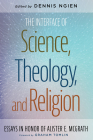 The Interface of Science, Theology, and Religion: Essays in Honor of Alister E. McGrath By Dennis Ngien (Editor), Graham Tomlin (Foreword by) Cover Image