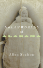 Dreamworlds of Alabama By Allen Shelton Cover Image