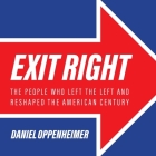 Exit Right: The People Who Left the Left and Reshaped the American Century By Daniel Oppenheimer, John Pruden (Read by) Cover Image