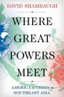 Where Great Powers Meet: America & China in Southeast Asia By David Shambaugh Cover Image