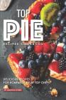 Top Pie Recipes Cookbook: Delicious Recipes for Homemade Pie by Top Chefs By Martha Stone Cover Image