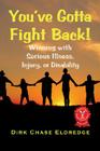 You've Gotta Fight Back!: Winning with Serious Illness, Injury or Disability By Dirk Chase Eldredge Cover Image