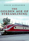 The Golden Age of Streamlining By Colin Alexander Cover Image