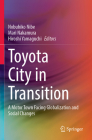 Toyota City in Transition: A Motor Town Facing Globalization and Social Changes By Nobuhiko Nibe (Editor), Mari Nakamura (Editor), Hiroshi Yamaguchi (Editor) Cover Image