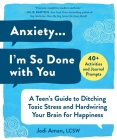 Anxiety . . . I'm So Done with You: A Teen's Guide to Ditching Toxic Stress and Hardwiring Your Brain for Happiness Cover Image