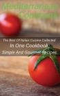 Mediterranean Cookbook: The Best Of Italian Cuisine Collected In One Cookbook; Simple And Gourmet Recipes Cover Image