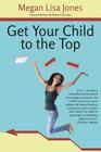 Get Your Child To The Top: Help Your Child Succeed at School and Life By Megan Lisa Jones Cover Image