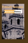 French Guiana Ancient History 2024: Discover the History, Penal Colony and Ancient Landmarks: Going down the Memory Lane of French Guiana By David M. Jarvis Cover Image