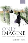 Only Imagine: Fiction, Interpretation and Imagination By Kathleen Stock Cover Image