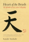 Heart of the Brush: The Splendor of East Asian Calligraphy By Kazuaki Tanahashi Cover Image
