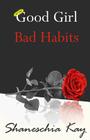 Good Girl, Bad Habits: The Story of a Powerful and Intense Journey By Shaneschia Kay Cover Image