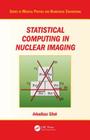 Statistical Computing in Nuclear Imaging By Arkadiusz Sitek Cover Image