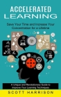 Accelerated Learning: Save Your Time and Increase Your Concentration for a Lifetime (A Unique and Revolutionary Guide to Improve Your Learni By Scott Harrison Cover Image
