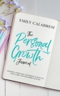 The Personal Growth Journal: Powerful Journaling Techniques To Help You Gain Clarity and Transform Your Life By Emily Calabresi Cover Image
