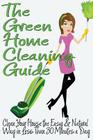 The Green Home Cleaning Guide: Clean Your House the Easy and Natural Way in Less than 30 Minutes a Day Cover Image