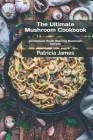 The Ultimate Mushroom Cookbook: 50 Delicious Mouth Watering Mushroom Recipes Cover Image