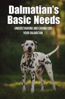 Dalmatian's Basic Needs: Understanding And Caring For Your Dalmatian: Tips For Housebreaking Your Dalmatian Cover Image