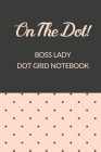 On The Dot! Boss Lady Dot Grid Notebook: (Girl Boss Gifts) Cover Image