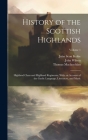 History of the Scottish Highlands: Highland Clans and Highland Regiments, With an Account of the Gaelic Language, Literature, and Music; Volume 1 Cover Image