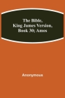 The Bible, King James version, Book 30; Amos By Anonymous Cover Image